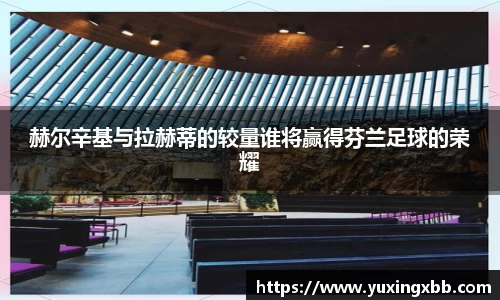 赫尔辛基与拉赫蒂的较量谁将赢得芬兰足球的荣耀
