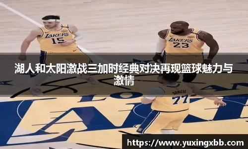 湖人和太阳激战三加时经典对决再现篮球魅力与激情